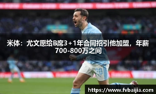米体：尤文愿给B席3+1年合同招引他加盟，年薪700-800万之间